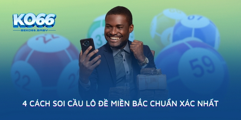4 cách soi cầu lô đề miền Bắc chuẩn xác nhất